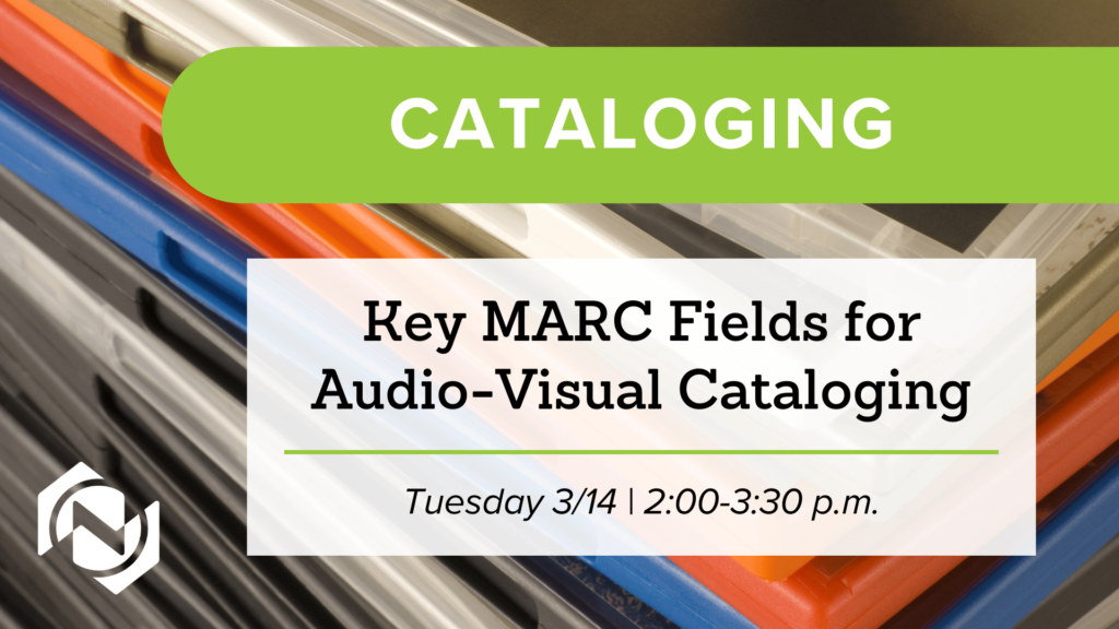 Key MARC Fields for Audio-Visual Cataloging on Tuesday, March 14 from 2-3:30 p.m. 