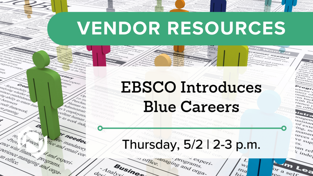 Vendor Resources: EBSCO Introduces Blue Careers on May 2 from 2 to 3 p.m. 