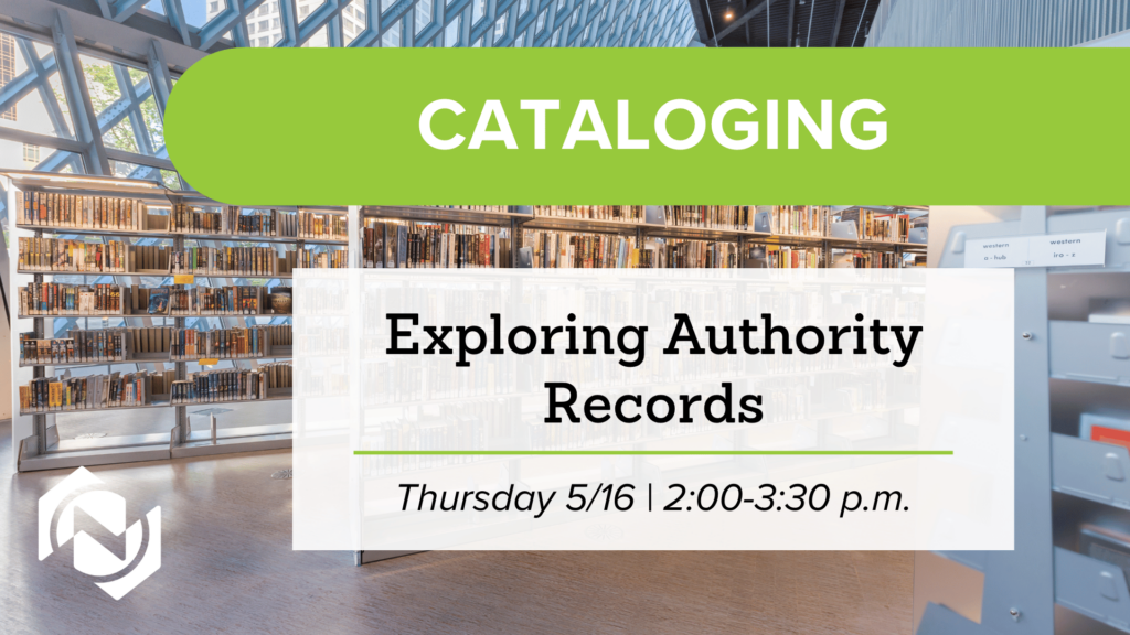 Exploring Authority Records webinar on Thursday, May 16 from 2:00 to 3:30 p.m.